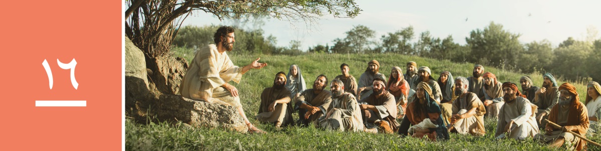 وانە‌ی ١٦.‏ عیسا بە کۆمە‌ڵێک ژن و پیاو کە لە‌سە‌ر شاخێک دانیشتوون فێرکاری دە‌کات.‏