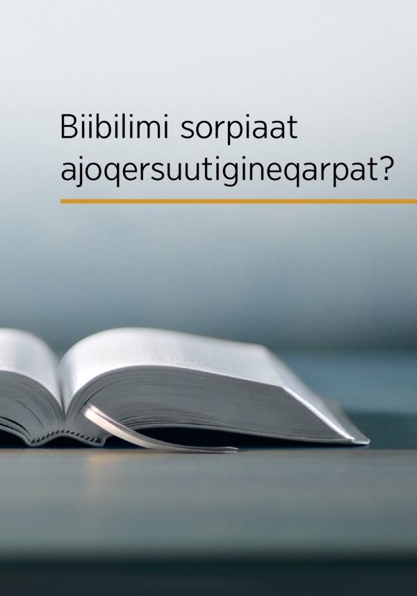 Biibili quppeqqasoq atuakkallu taaguutaa: “Biibilimi sorpiaat ajoqersuutigineqarpat?”