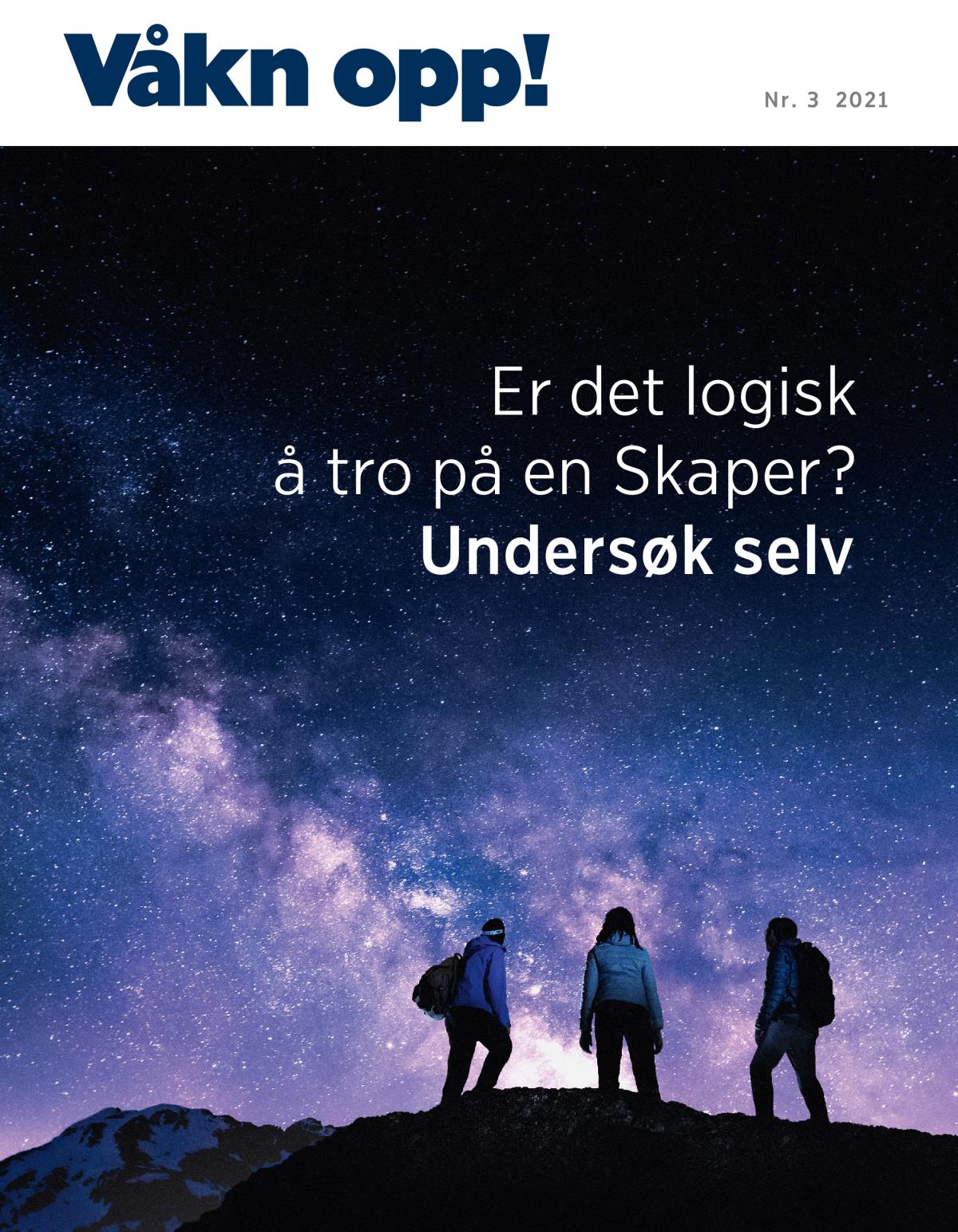 Bladet Våkn opp!, nr. 3 2021 | Er det logisk å tro på en Skaper? Undersøk selv