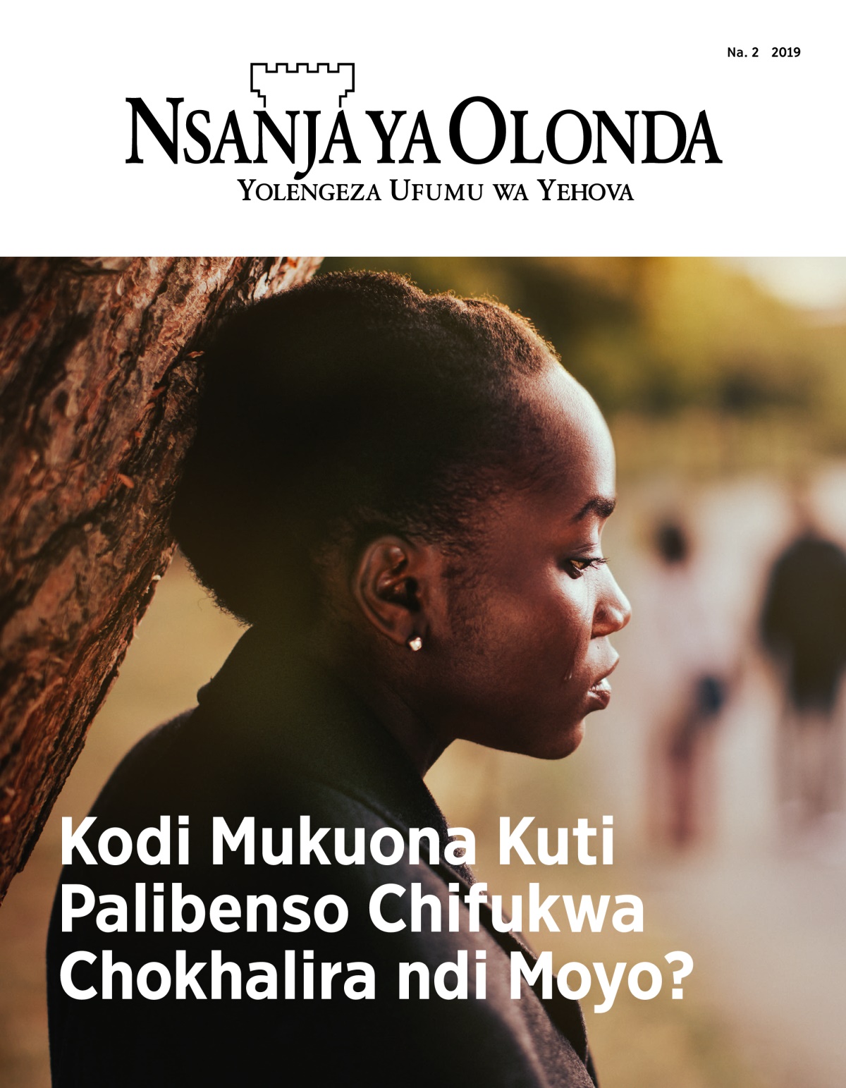 Magazini ya Nsanja ya Olonda, Na. 2, 2019 | Kodi Mukuona Kuti Palibenso Chifukwa Chokhalira ndi Moyo?