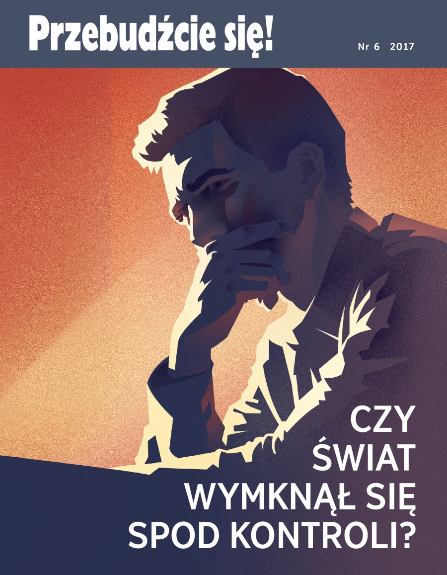 Przebudźcie się!, Nr 6 z roku 2017 | Czy świat wymknął się spod kontroli?