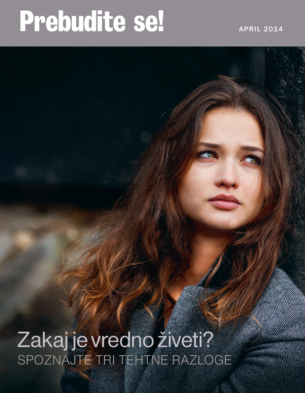 Naslovnica revije Prebudite se!, april 2014 | Zakaj je vredno živeti? – Spoznajte tri tehtne razloge