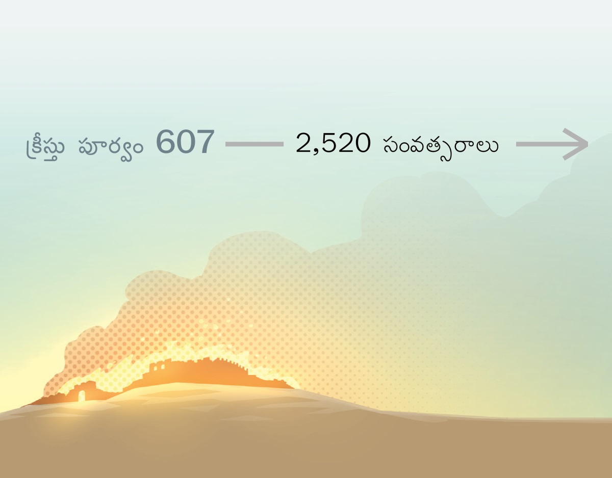 క్రీస్తు పూర్వం 607లో ప్రాచీన యెరూషలేము మంటల్లో కాలి నాశనమైంది. తర్వాత 2,520 సంవత్సరాలు గడిచాయి.