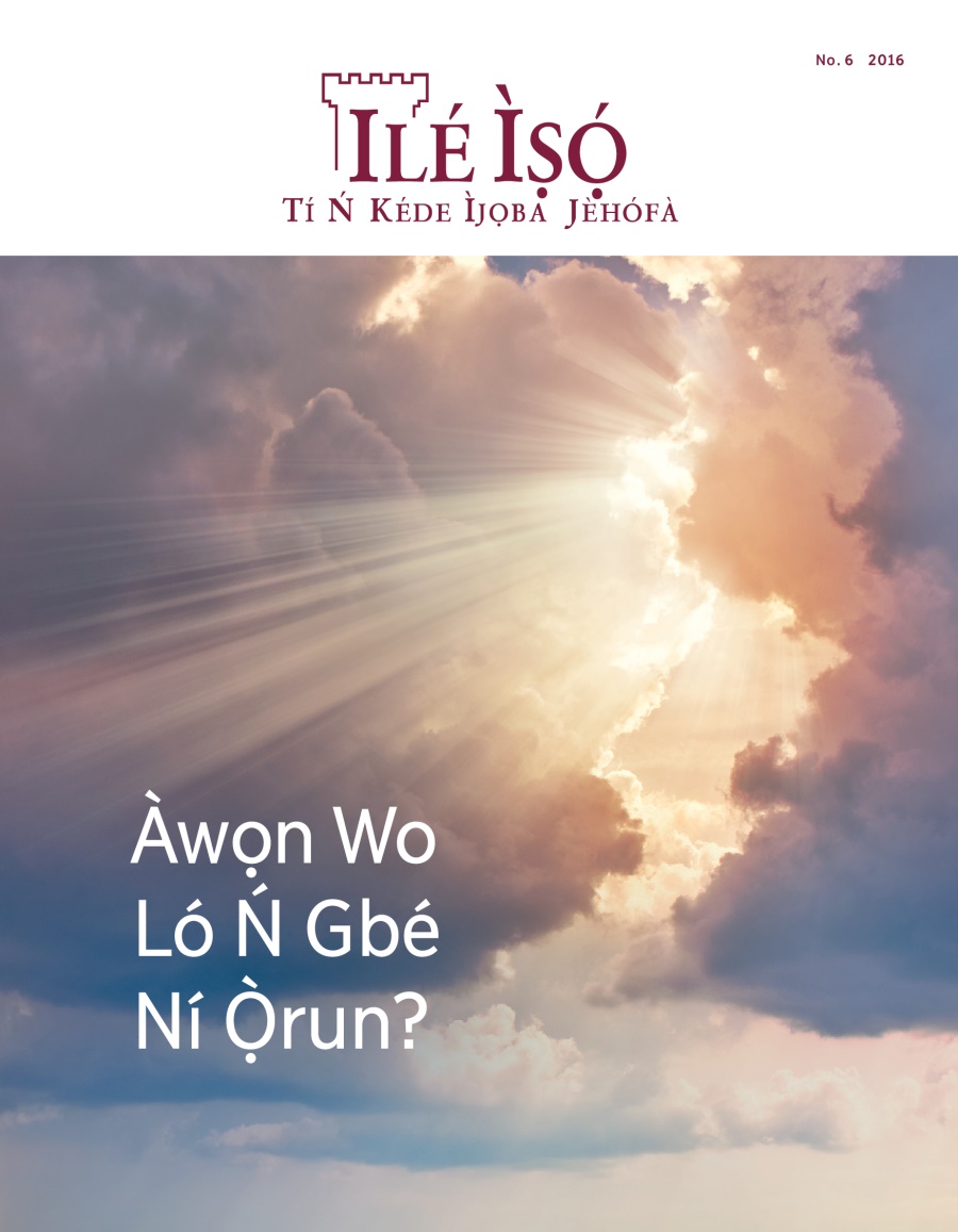 Ìwé Ìròyìn Ilé Ìṣọ́, No. 6 2016 | Àwọn Wo Ló Ń Gbé Ní Ọ̀run?