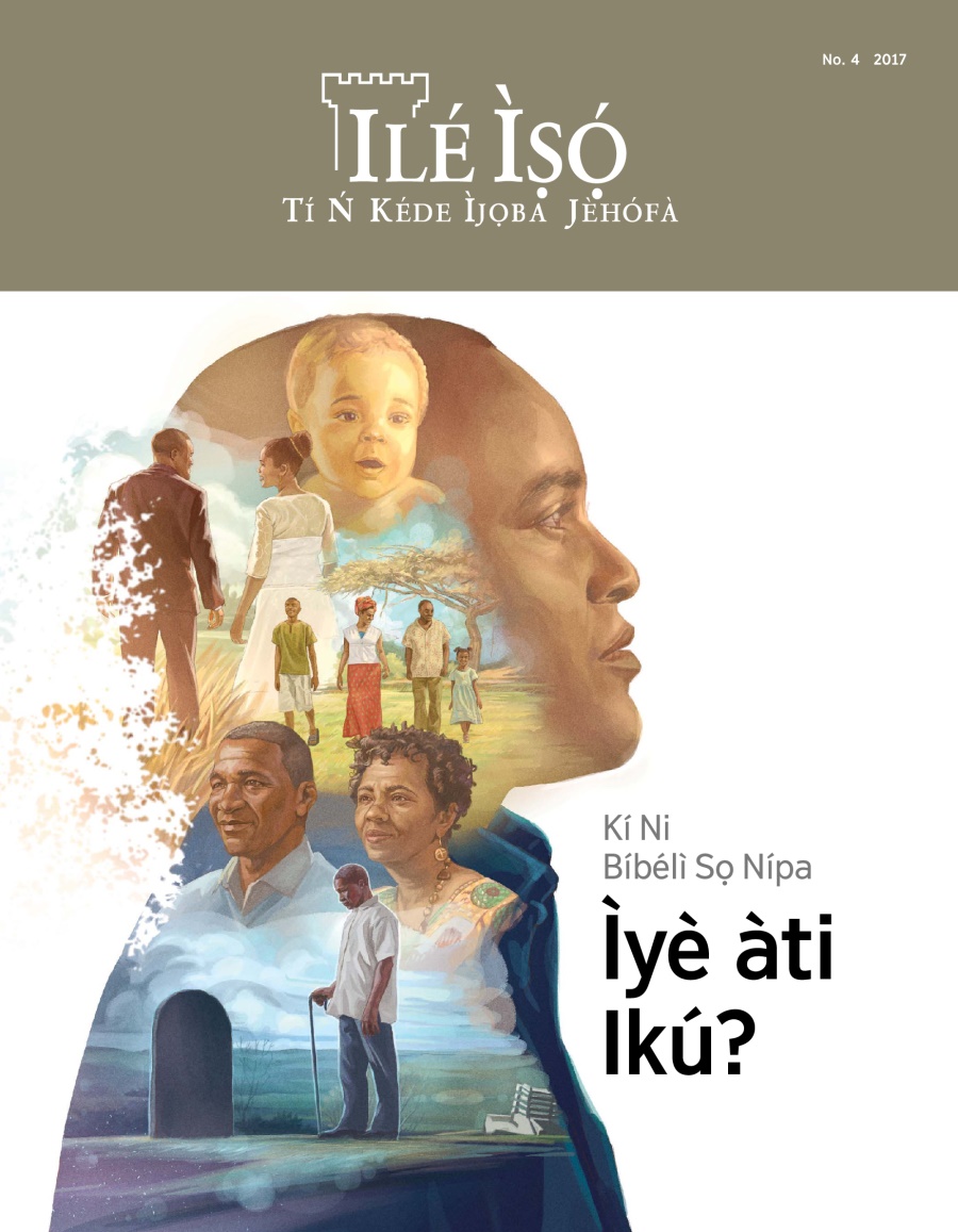 Ìwé Ìròyìn Ilé Ìṣọ́, No. 4, 2017 | Kí Ni Bíbélì Sọ Nípa Ìyè àti Ikú?
